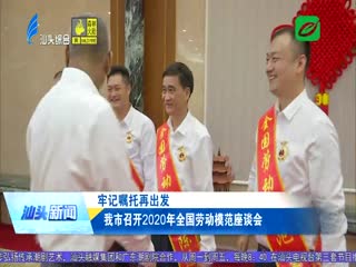 牢记嘱托再出发 我市召开年全国劳动模范座谈会