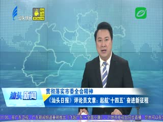 贯彻落实市委全会精神 《汕头日报》评论员文章：起航“十四五”奋进新征程 ...
