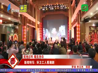 我们的节日·春节 新闻特写：环卫工人看潮剧