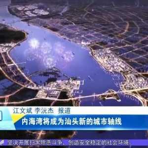 南至南滨路!汕头内海湾设计方案出炉:规划面积约120平方公里