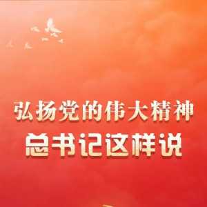 弘扬党的伟大精神,总书记这样说