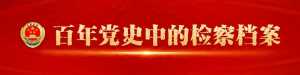 【百年党史中的检察档案⑪】检察委员会制度的发端