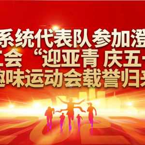 教育系统代表队参加澄海区总工会“迎亚青 庆五一”趣味运动会载誉归来