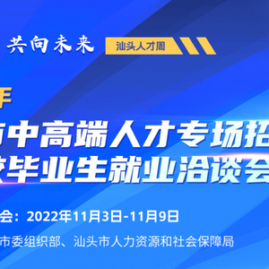 【140家国企、上市等规模企业】“2022年汕头市中高端人才专场招聘会暨高校毕业生就业洽谈会”网络招聘会火热开展中!